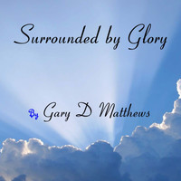 Gary D Matthews - Surrounded by Glory