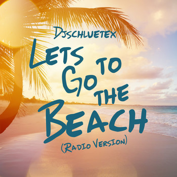 DjSchluetex - Let's Go to the Beach (Radio Version)