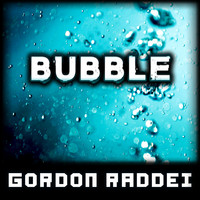 Gordon Raddei - Bubble