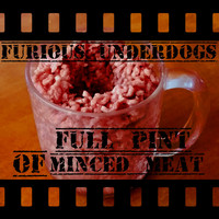 Furious Underdogs - Full Pint of Minced Meat