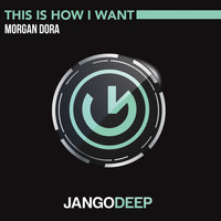 Morgan Dora - This Is How I Want