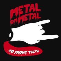 Metal on Metal - No Front Teeth