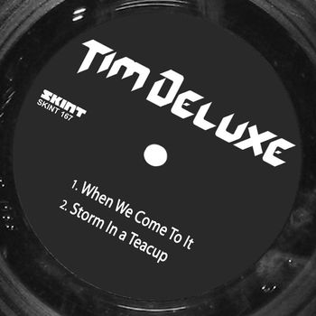 Tim Deluxe - When We Come to It / Storm in a Tea Cup