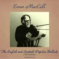 Ewan MacColl - The English and Scottish Popular Ballads (Child Ballads) (Remastered 2016)