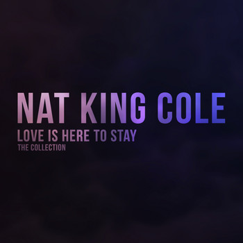 Nat King Cole - Love Is Here to Stay (The Collection)