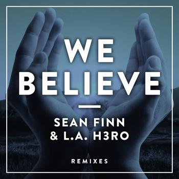 Sean Finn & L.A. H3RO - We Believe (Remixes)