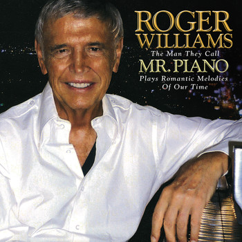 Roger Williams - Roger Williams: The Man They Call Mr. Piano Plays Romantic Melodies Of Our Time