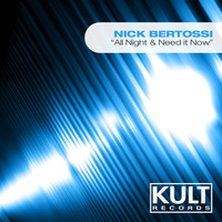 Nick Bertossi - Kult Records Presents: All Night & Need It Now