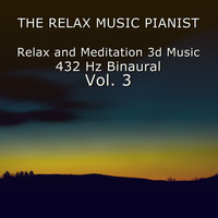 The Relax Music Pianist - Relax and Meditation 3d Music 432 Hz Binaural, Vol. 3