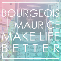 Bourgeois & Maurice - Make Life Better