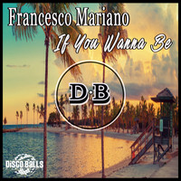 Francesco Mariano - If You Wanna Be