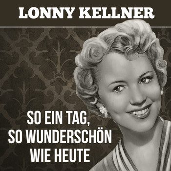 Lonny Kellner - So ein Tag, so wunderschön wie heute