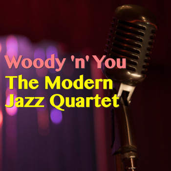 The Modern Jazz Quartet - Woody 'n' You