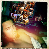 Beard Bates - Spontaneous Acoustic Songs of Digital Capture by iPhone 5 (2012-2016)