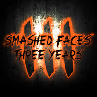 Smashed Faces - Three Years