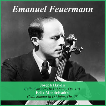 Emanuel Feuermann - Joseph Haydn: Cello Concerto In D Major, Op. 101 - Felix Mendelssohn: Cello Sonata In D Major, Op. 58
