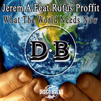 Jerem A Feat Rufus Proffit - What The World Needs Now
