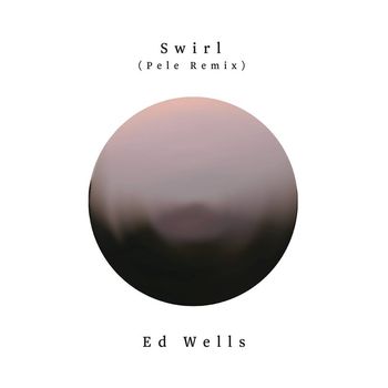 Ed Wells - Swirl (Pele Remix)