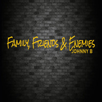 Johnny B - Family, Friends & Enemies