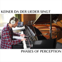 Phases of Perception - Keiner da der Lieder singt