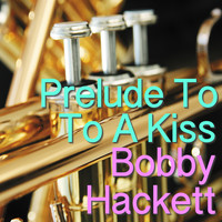 Bobby Hackett - Prelude To A Kiss