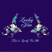 Lucky Jim - You're Lovely to Me