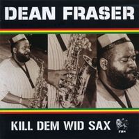 Dean Fraser - Kill Dem Wid Sax: The Ras Collection