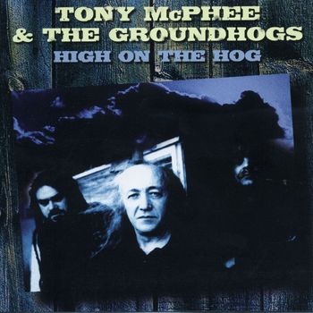 Tony McPhee & The Groundhogs - High on the Hog: Anthology 1977-2000