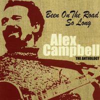 Alex Campbell - Been on the Road So Long: The Anthology