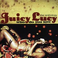 Juicy Lucy - Who Do You Love - The Anthology
