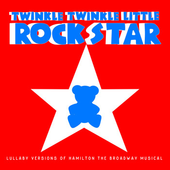 Twinkle Twinkle Little Rock Star - Lullaby Versions of Hamilton the Broadway Musical