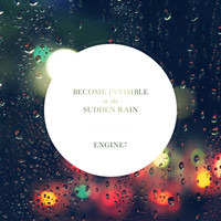 Engine7 - Become Invisible In The Sudden Rain