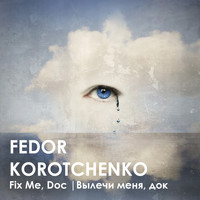 Fedor Korotchenko - Вылечи Меня, Док