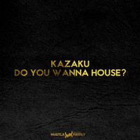 Kazaku - Do You Wanna House?