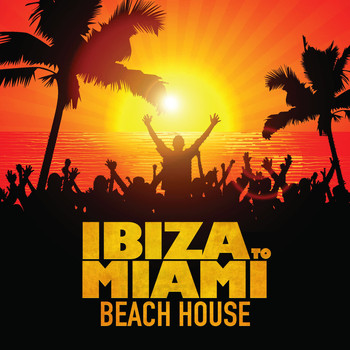 Various Artists - Ibiza to Miami Beach House