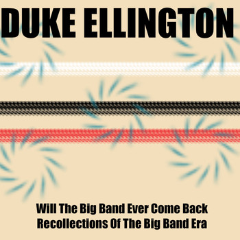 Duke Ellington - Duke Ellington: Will the Big Band Ever Come Back+Recollections of the Big Band Era