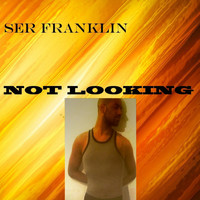 Ser Franklin - Not Looking