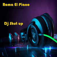 Roma El Piano - DJ Shut Up