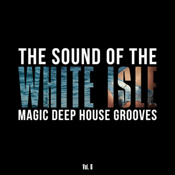 Various Artists - The Sound of the White Isle, Vol. 6 (Magic Deep House Grooves)
