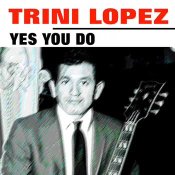 Trini Lopez - Yes You Do
