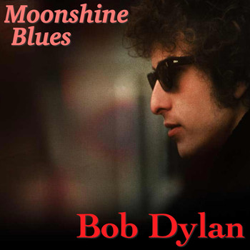 Bob Dylan - Moonshine Blues