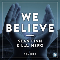 Sean Finn & L.A. H3RO - We Believe Remixes