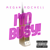 Megan Rochell - I'm Busy (Explicit)