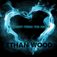 Ethan Wood - Straight from the Heart