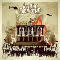 Kill The President! - Citizens (Explicit)