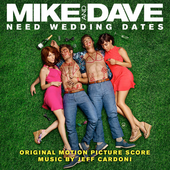 Jeff Cardoni - Mike and Dave Need Wedding Dates (Original Motion Picture Score)