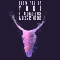 Yogi - Blow You Up (feat. AlunaGeorge & Less Is Moore ) (Explicit)