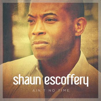 Shaun Escoffery - Ain't No Time