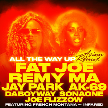 Fat Joe & Remy Ma - All The Way Up (Asian Remix) [feat. Jay Park, AK-69, DaboyWay, SonaOne & Joe Flizzow] - Single