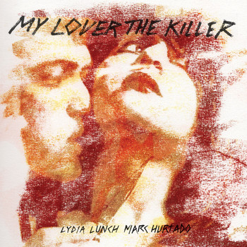 Lydia Lunch & Marc Hurtado - My Lover the Killer (Explicit)